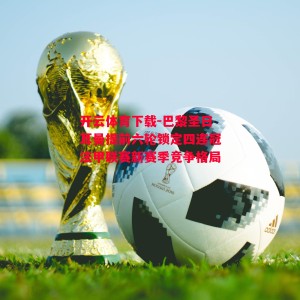 开云体育下载-巴黎圣日耳曼提前六轮锁定四连冠法甲联赛新赛季竞争格局